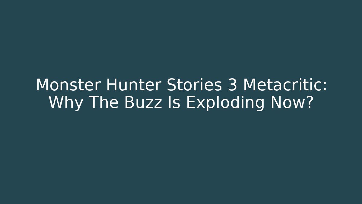 Monster Hunter Stories 3 Metacritic: Why The Buzz Is Exploding Now? - Create More Assets
