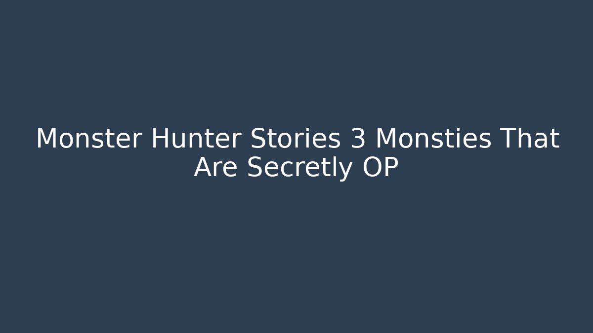 Monster Hunter Stories 3 Monsties That Are Secretly OP