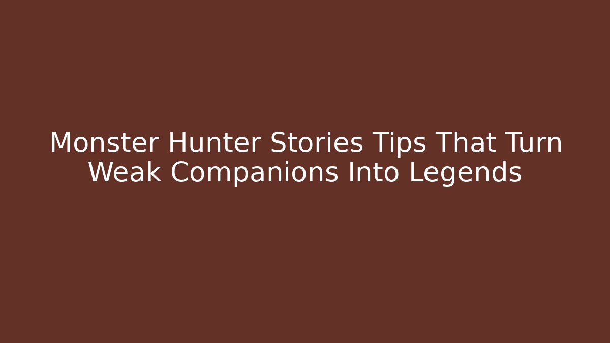 Monster Hunter Stories Tips That Turn Weak Companions Into Legends