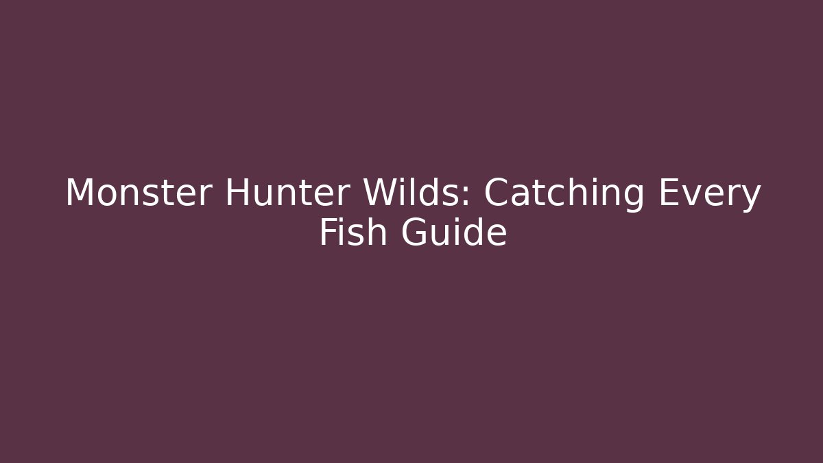 Monster Hunter Wilds: Catching Every Fish Guide