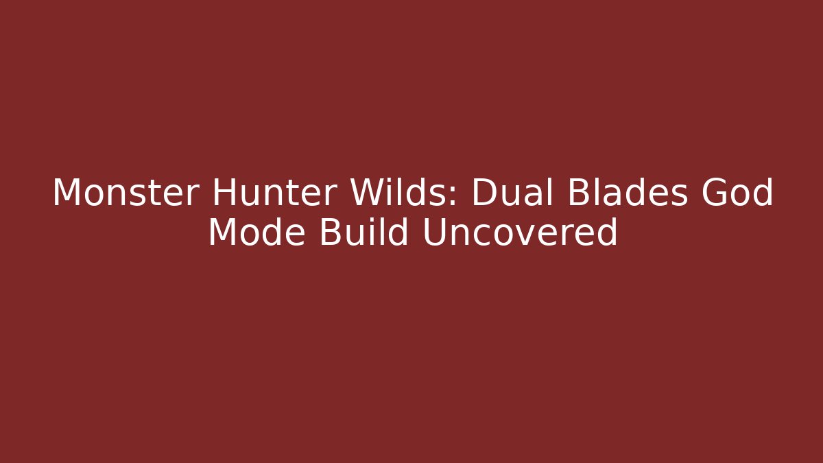 Monster Hunter Wilds: Dual Blades God Mode Build Uncovered