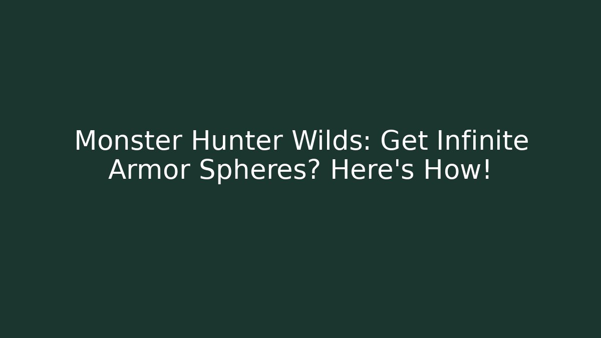 Monster Hunter Wilds: Get Infinite Armor Spheres? Here's How! - Create More Assets