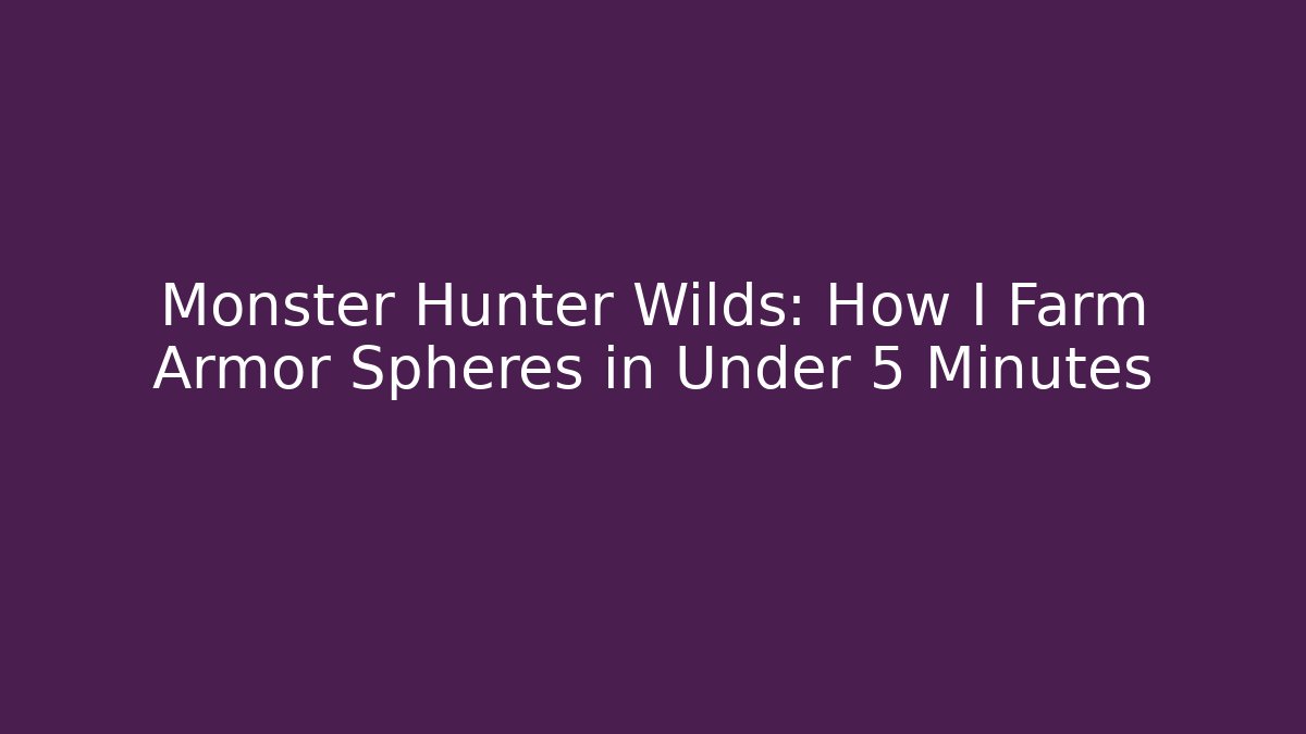 Monster Hunter Wilds: How I Farm Armor Spheres in Under 5 Minutes