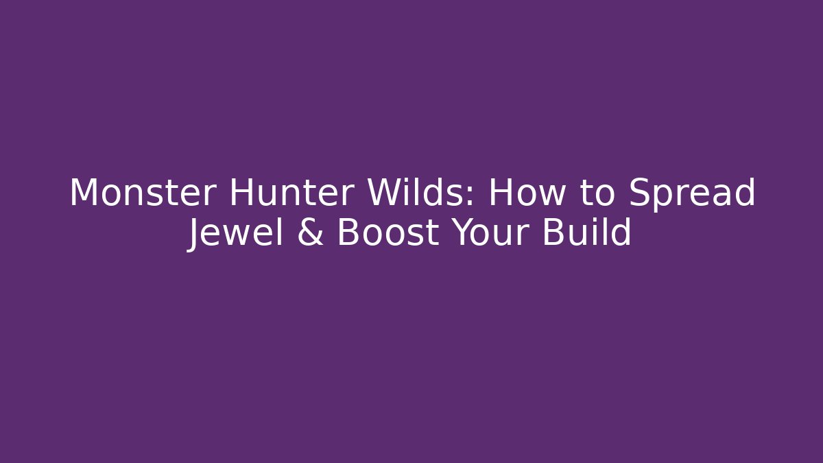 Monster Hunter Wilds: How to Spread Jewel & Boost Your Build