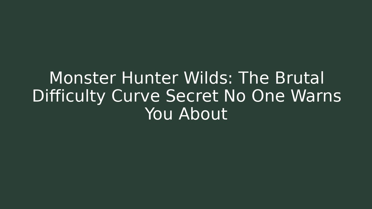 Monster Hunter Wilds: The Brutal Difficulty Curve Secret No One Warns You About