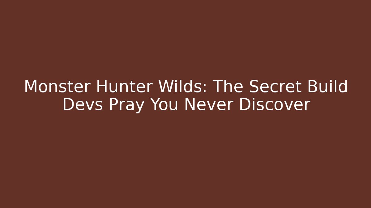 Monster Hunter Wilds: The Secret Build Devs Pray You Never Discover