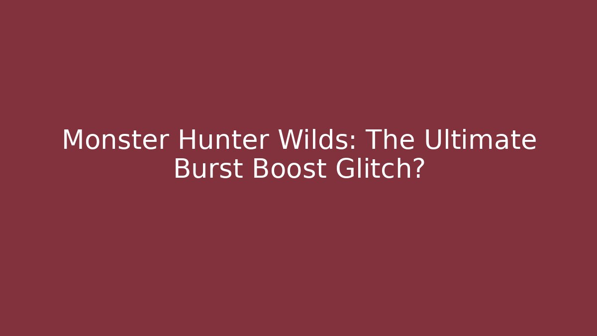 Monster Hunter Wilds: The Ultimate Burst Boost Glitch?