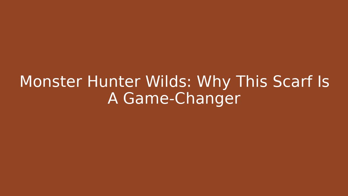 Monster Hunter Wilds: Why This Scarf Is A Game-Changer