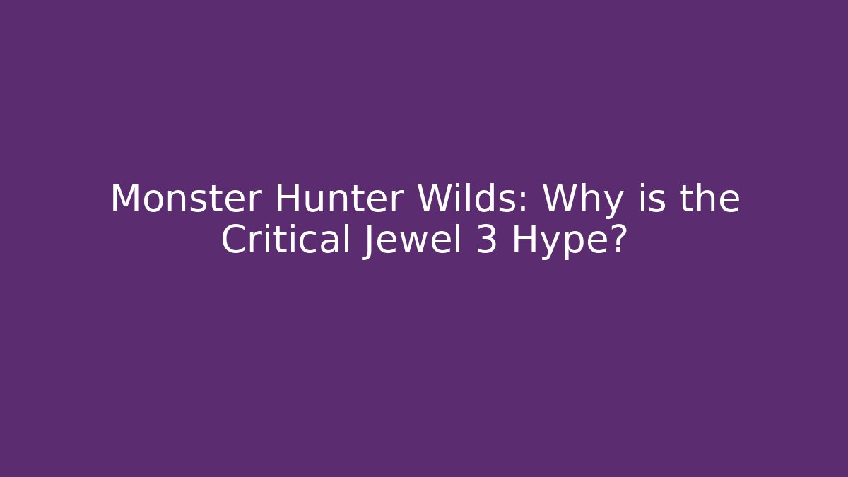 Monster Hunter Wilds: Why is the Critical Jewel 3 Hype?