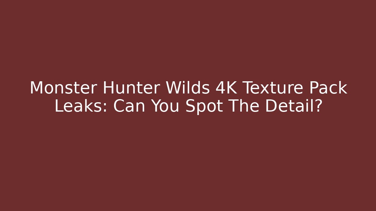 Monster Hunter Wilds 4K Texture Pack Leaks: Can You Spot The Detail?