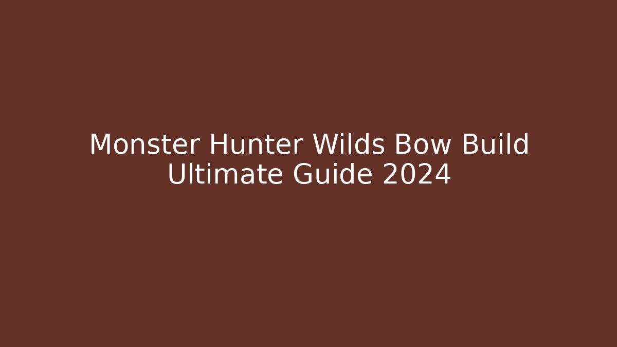 Monster Hunter Wilds Bow Build Ultimate Guide 2024 - Create More Assets