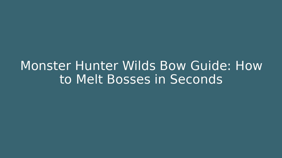 Monster Hunter Wilds Bow Guide: How to Melt Bosses in Seconds