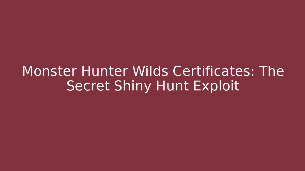 Monster Hunter Wilds Certificates: The Secret Shiny Hunt Exploit - Create More Assets