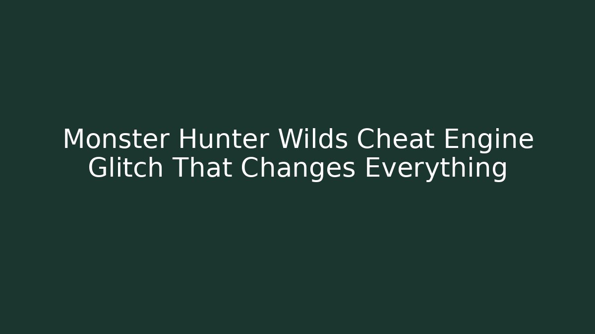 Monster Hunter Wilds Cheat Engine Glitch That Changes Everything