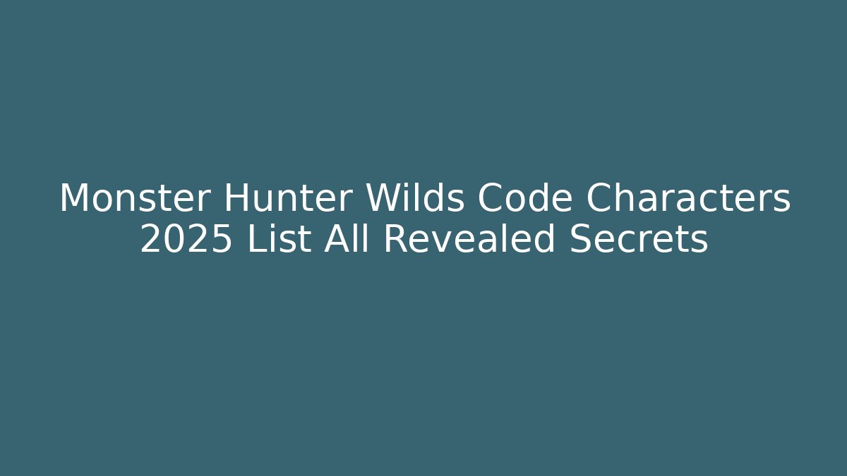 Monster Hunter Wilds Code Characters 2025 List All Revealed Secrets