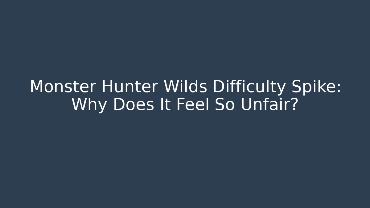 Monster Hunter Wilds Difficulty Spike: Why Does It Feel So Unfair? - Create More Assets