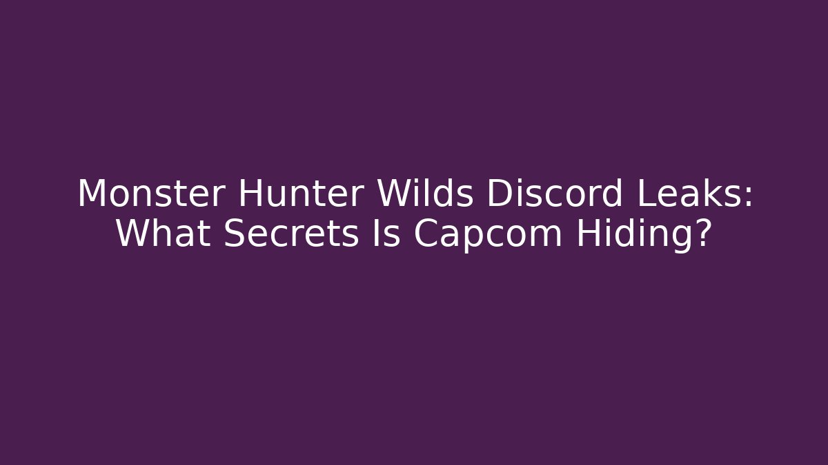 Monster Hunter Wilds Discord Leaks: What Secrets Is Capcom Hiding?