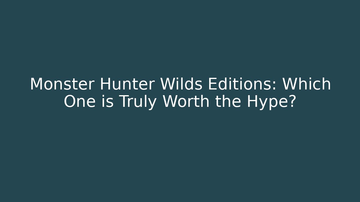 Monster Hunter Wilds Editions: Which One is Truly Worth the Hype?