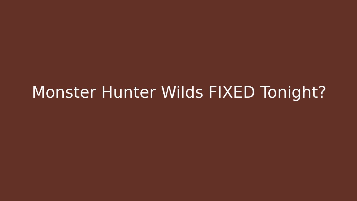 Monster Hunter Wilds FIXED Tonight?
