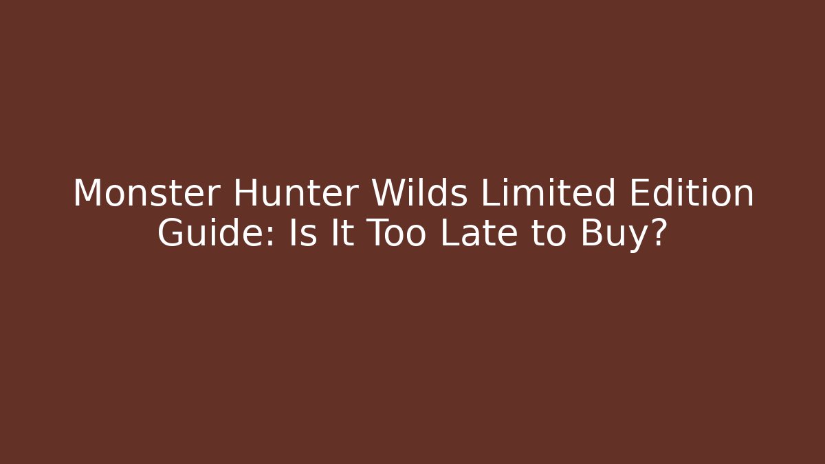Monster Hunter Wilds Limited Edition Guide: Is It Too Late to Buy?