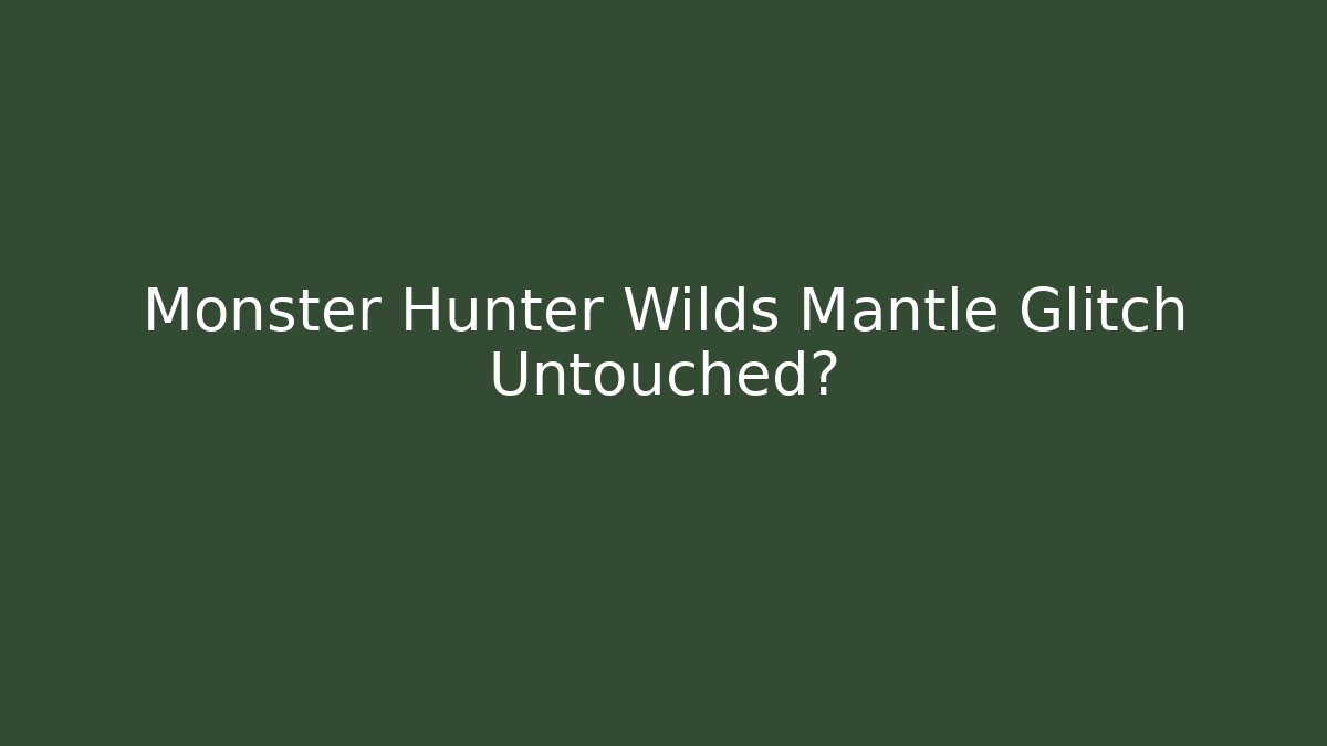 Monster Hunter Wilds Mantle Glitch Untouched?