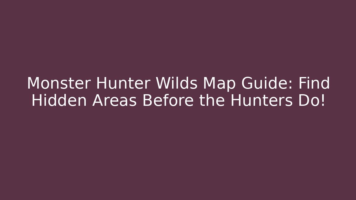 Monster Hunter Wilds Map Guide: Find Hidden Areas Before the Hunters Do!