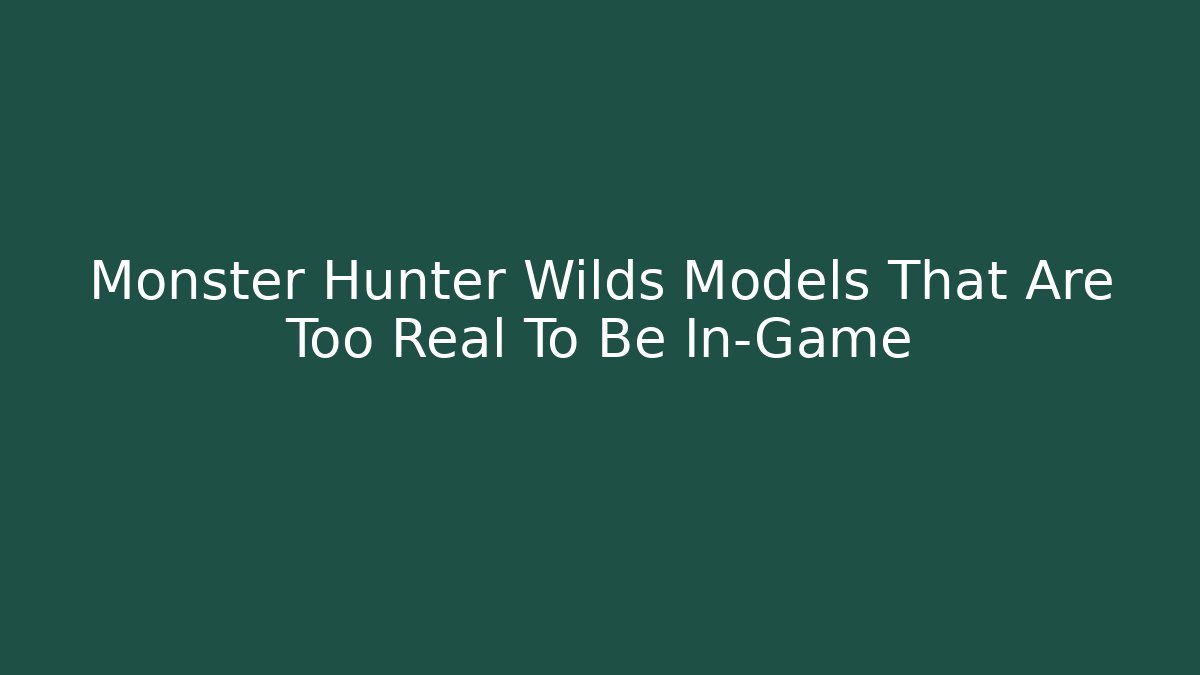Monster Hunter Wilds Models That Are Too Real To Be In-Game