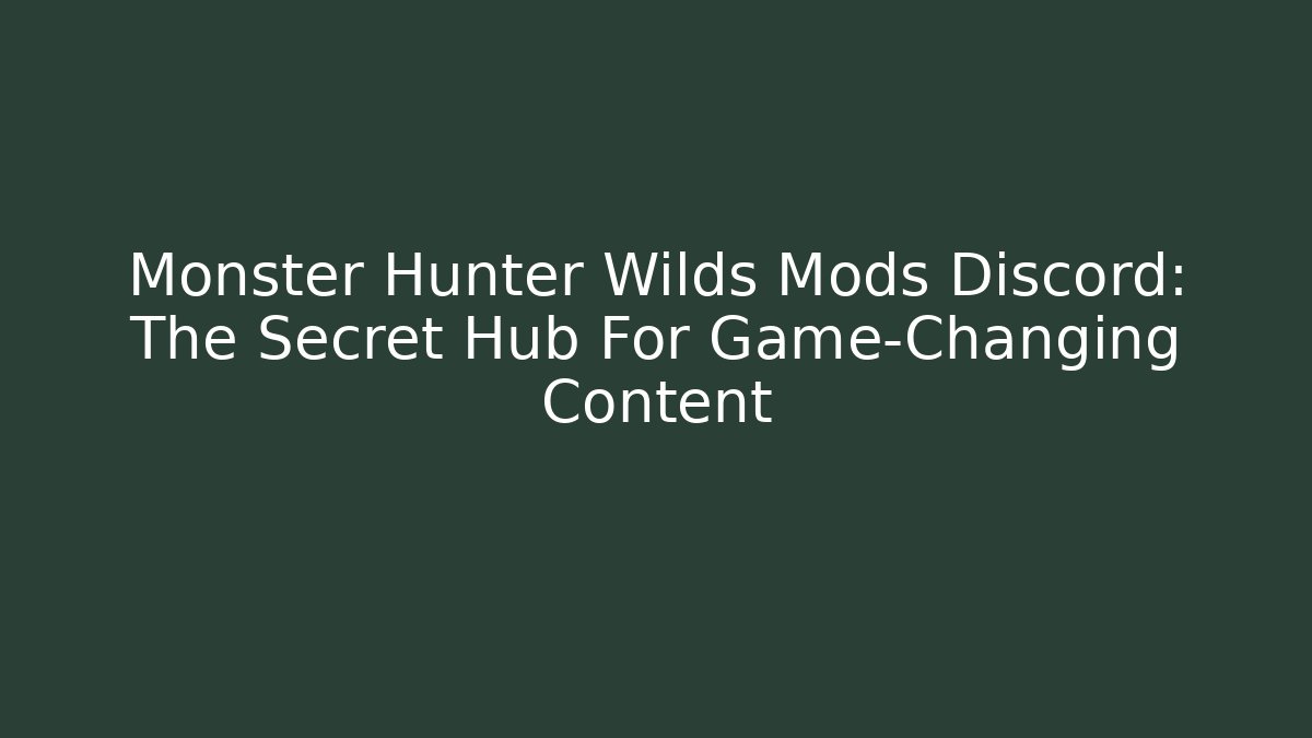 Monster Hunter Wilds Mods Discord: The Secret Hub For Game-Changing Content