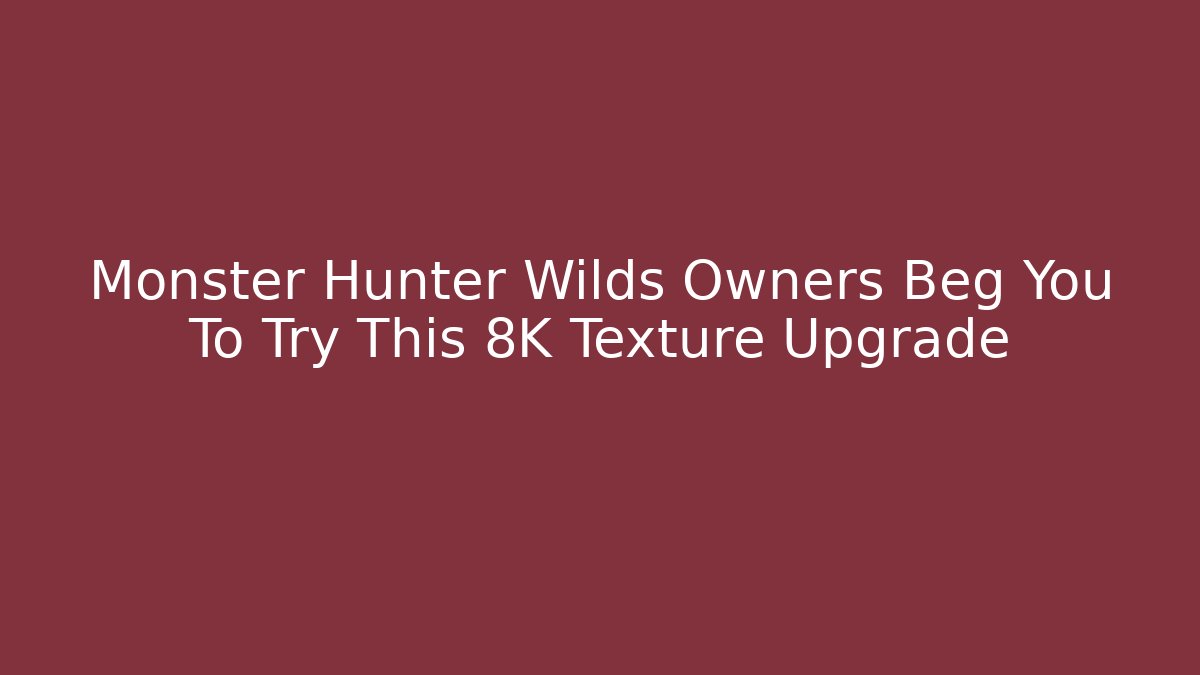 Monster Hunter Wilds Owners Beg You To Try This 8K Texture Upgrade