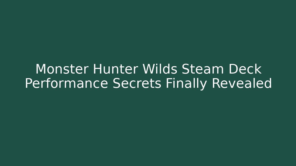 Monster Hunter Wilds Steam Deck Performance Secrets Finally Revealed - Create More Assets