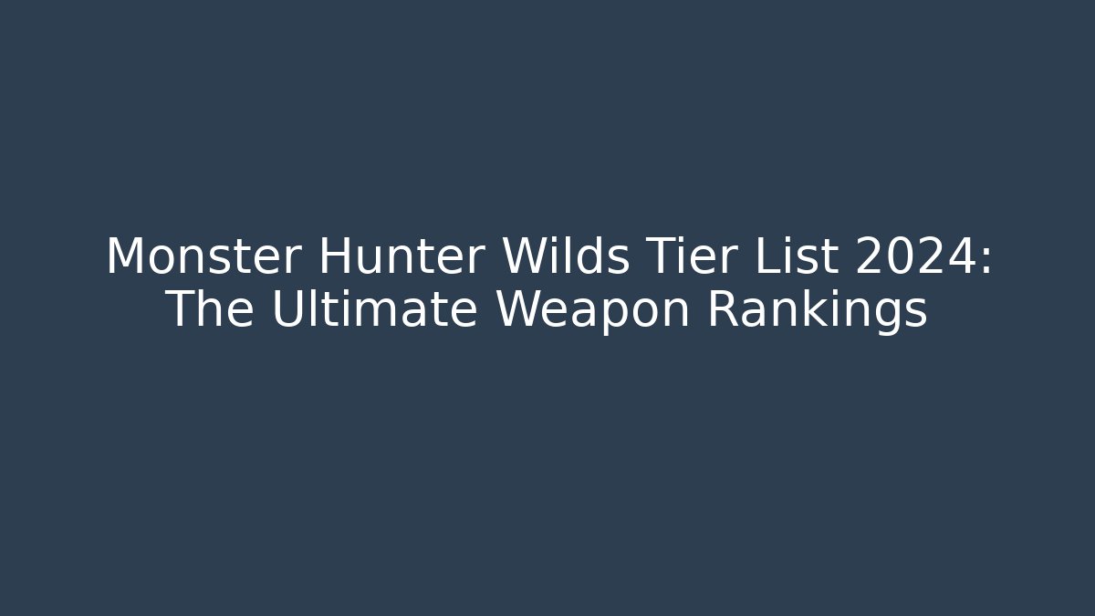 Monster Hunter Wilds Tier List 2024: The Ultimate Weapon Rankings