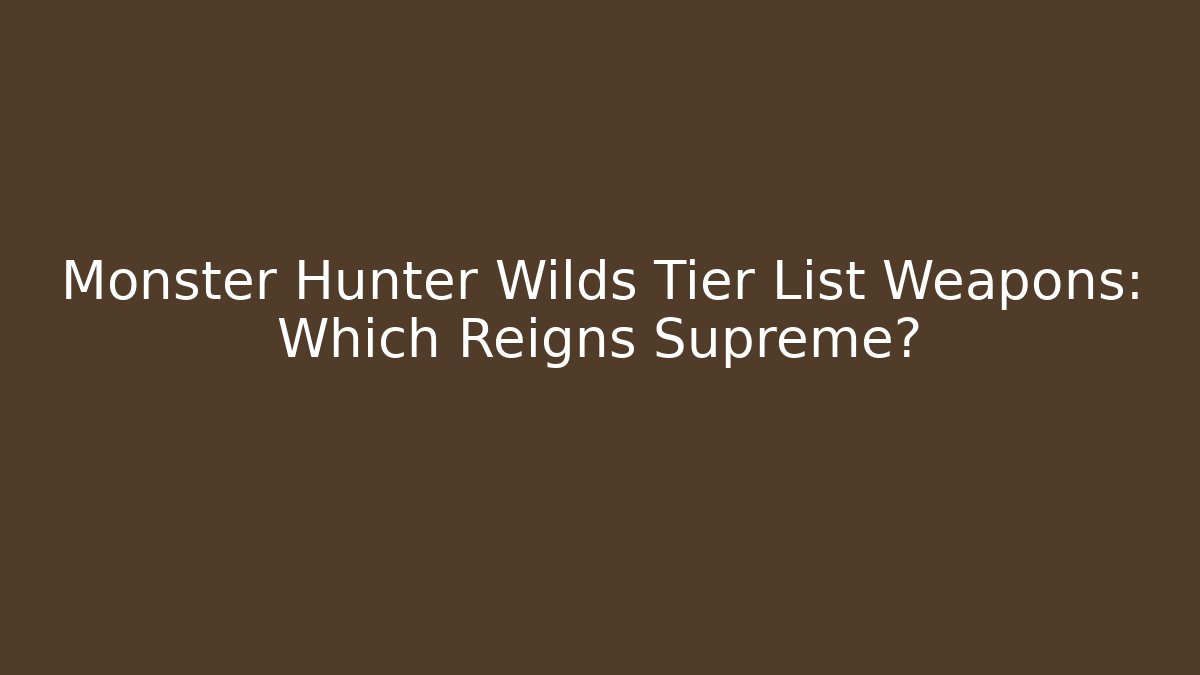 Monster Hunter Wilds Tier List Weapons: Which Reigns Supreme?
