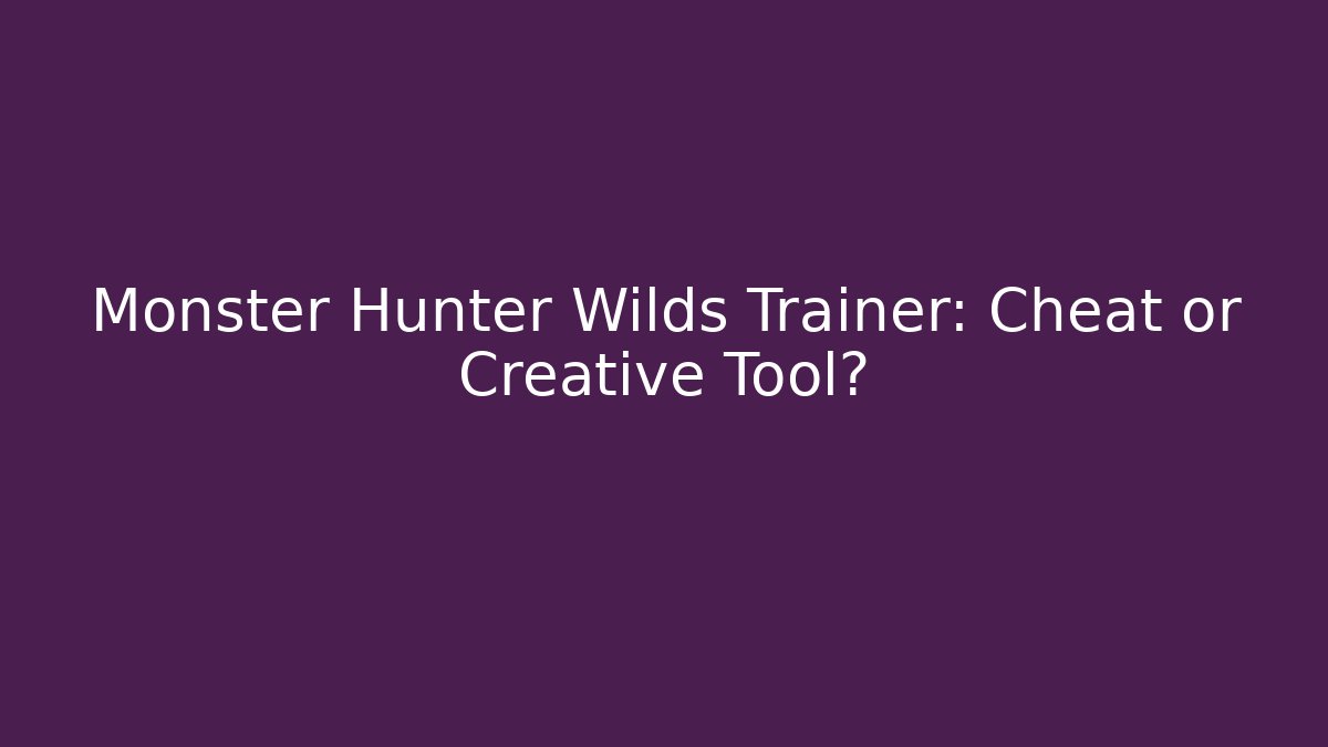 Monster Hunter Wilds Trainer: Cheat or Creative Tool?