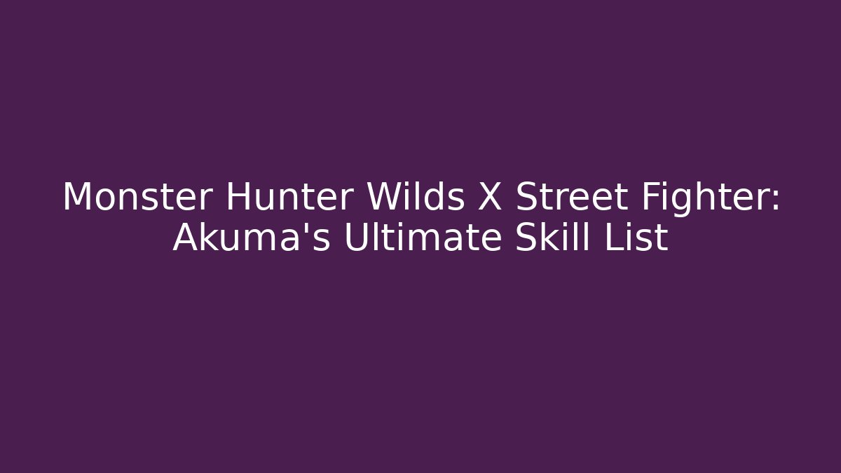 Monster Hunter Wilds X Street Fighter: Akuma's Ultimate Skill List