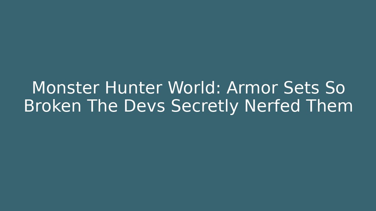 Monster Hunter World: Armor Sets So Broken The Devs Secretly Nerfed Them