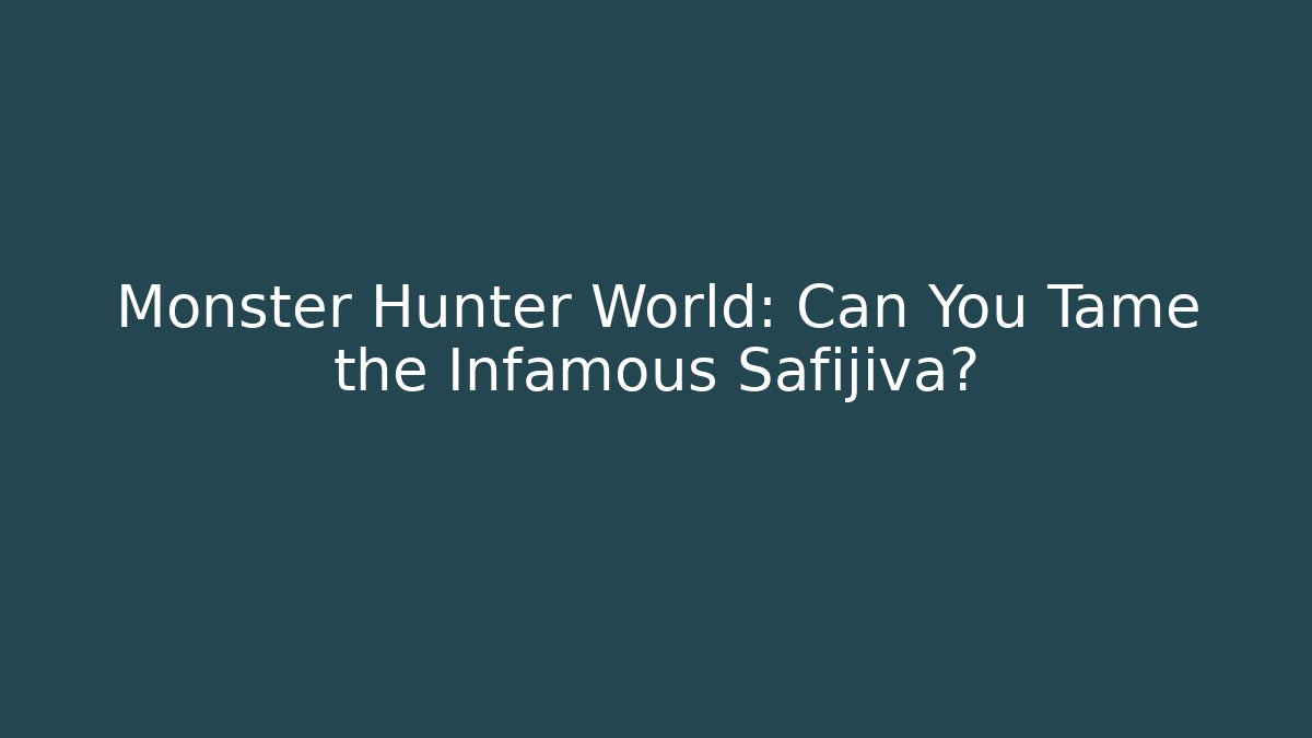 Monster Hunter World: Can You Tame the Infamous Safijiva?