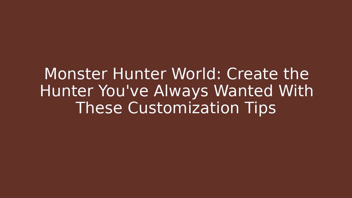 Monster Hunter World: Create the Hunter You’ve Always Wanted With These Customization Tips - Create More Assets