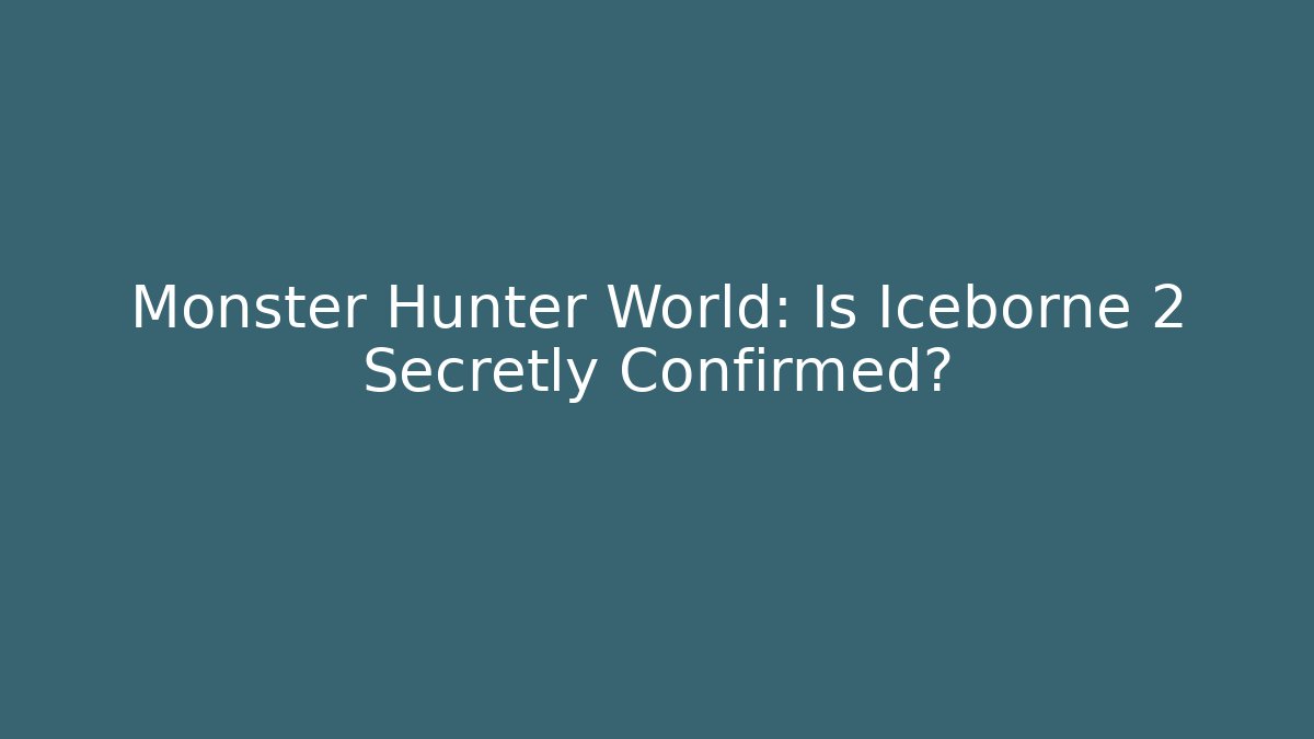 Monster Hunter World: Is Iceborne 2 Secretly Confirmed?