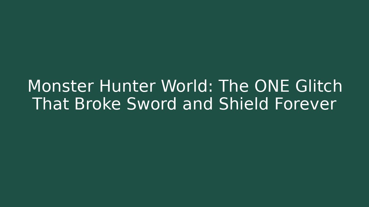 Monster Hunter World: The ONE Glitch That Broke Sword and Shield Forever