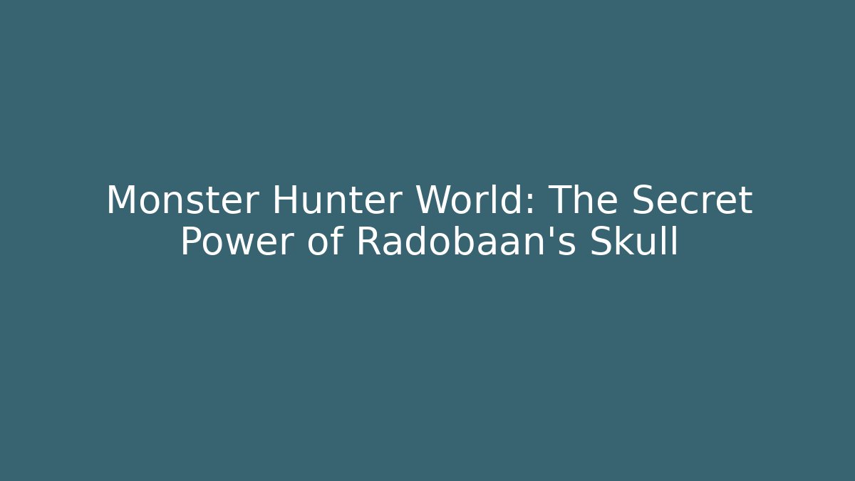 Monster Hunter World: The Secret Power of Radobaan's Skull