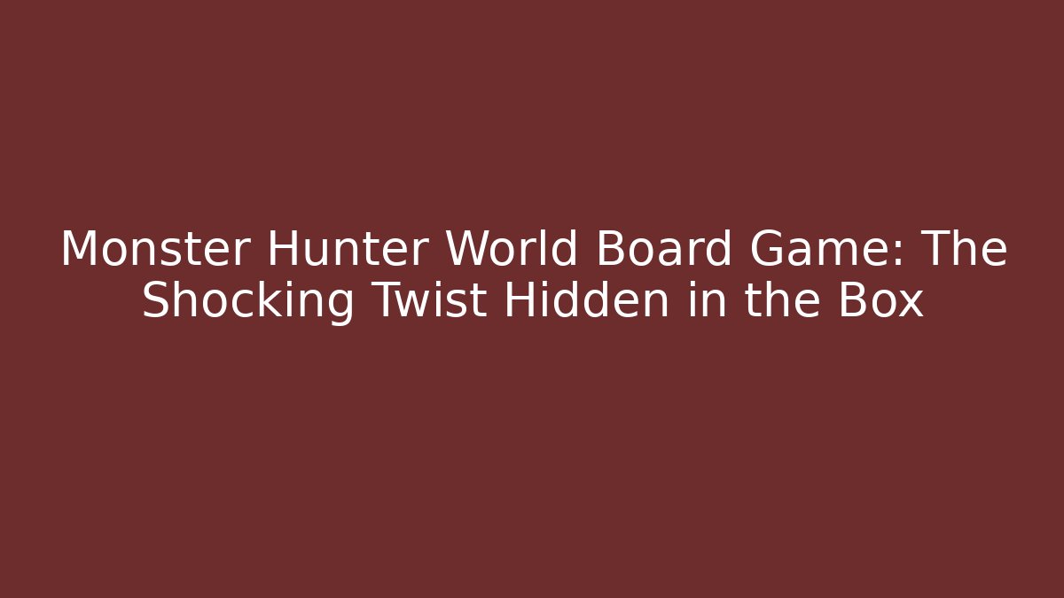 Monster Hunter World Board Game: The Shocking Twist Hidden in the Box
