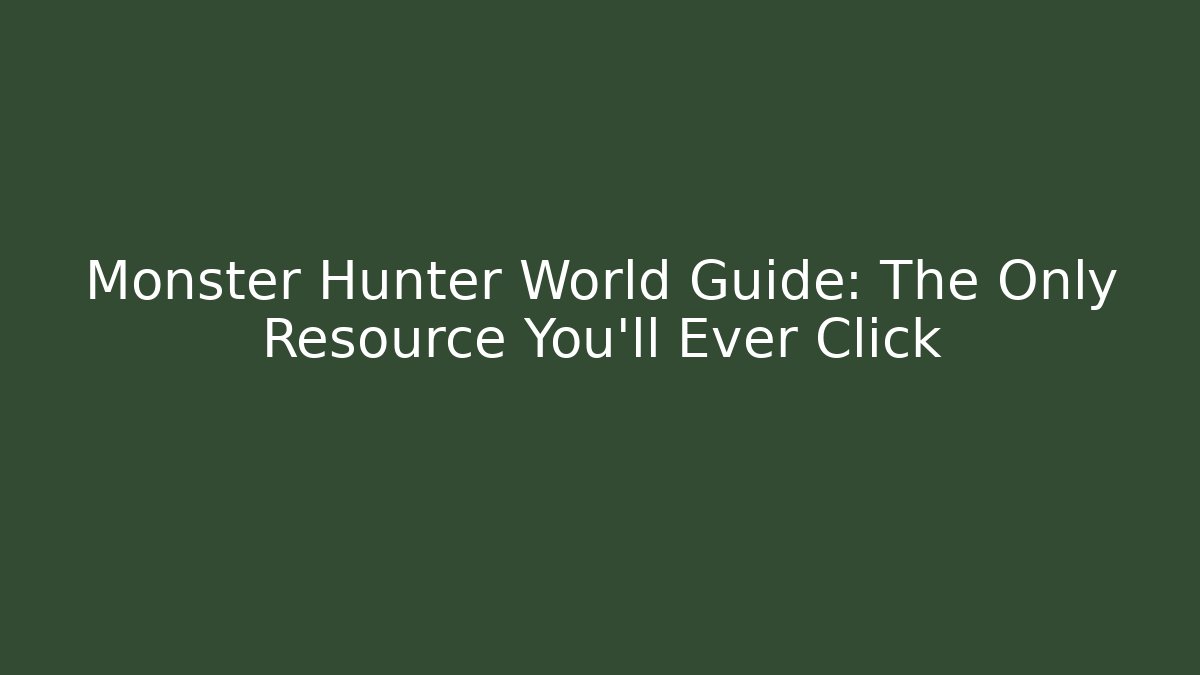 Monster Hunter World Guide: The Only Resource You'll Ever Click - Create More Assets