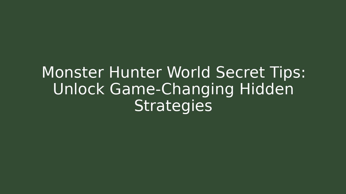 Monster Hunter World Secret Tips: Unlock Game-Changing Hidden Strategies