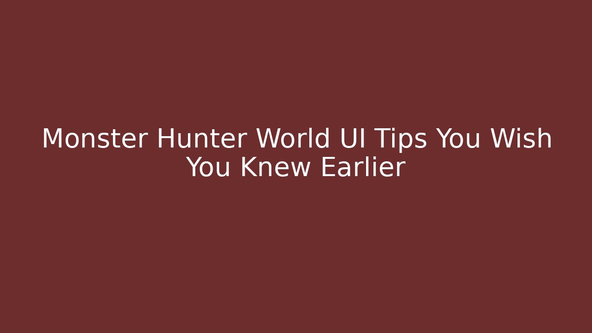 Monster Hunter World UI Tips You Wish You Knew Earlier