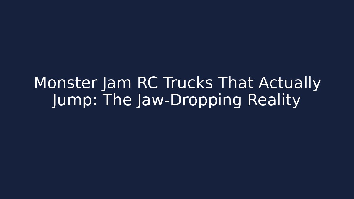 Monster Jam RC Trucks That Actually Jump: The Jaw-Dropping Reality