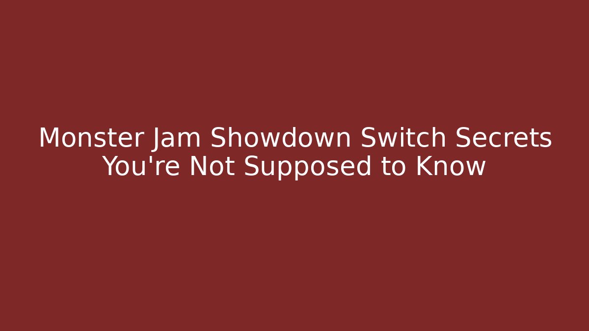 Monster Jam Showdown Switch Secrets You’re Not Supposed to Know