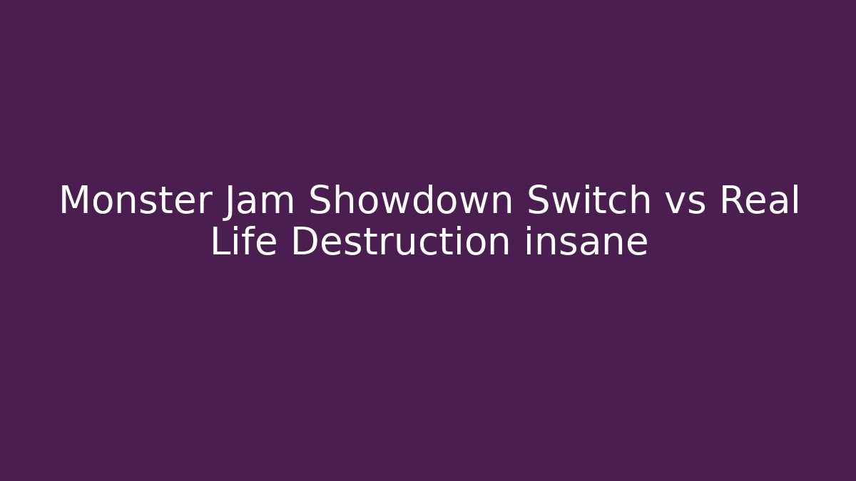 Monster Jam Showdown Switch vs Real Life Destruction insane