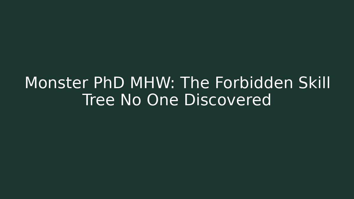 Monster PhD MHW: The Forbidden Skill Tree No One Discovered - Create More Assets