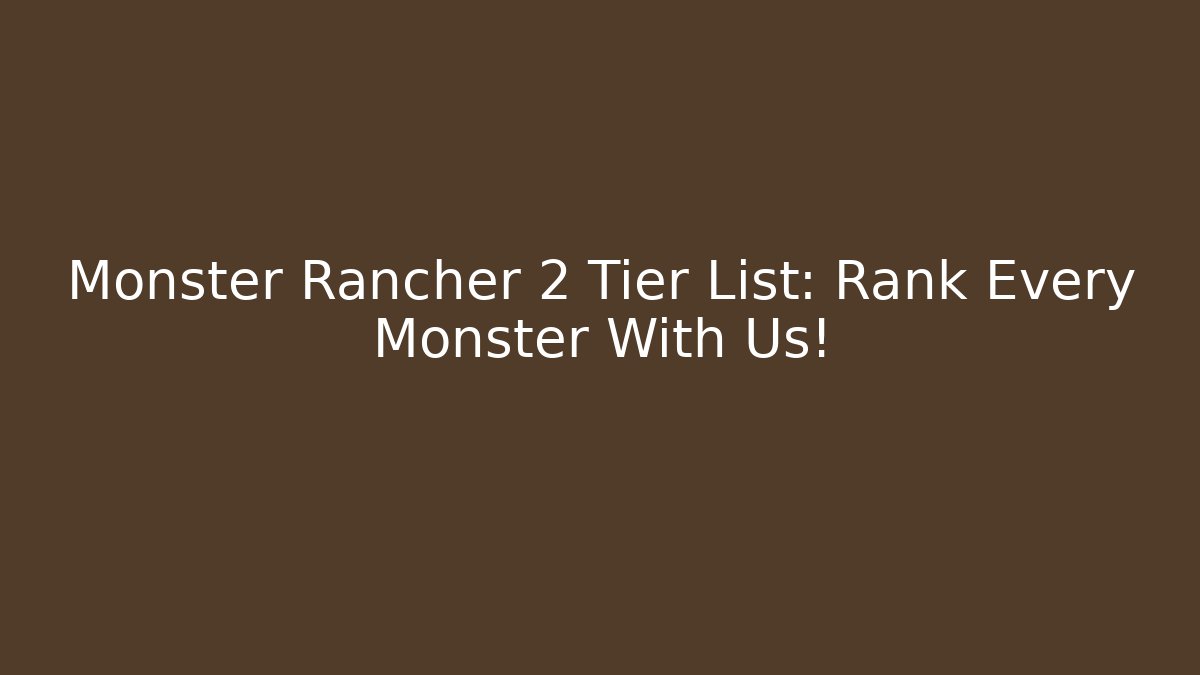Monster Rancher 2 Tier List: Rank Every Monster With Us!