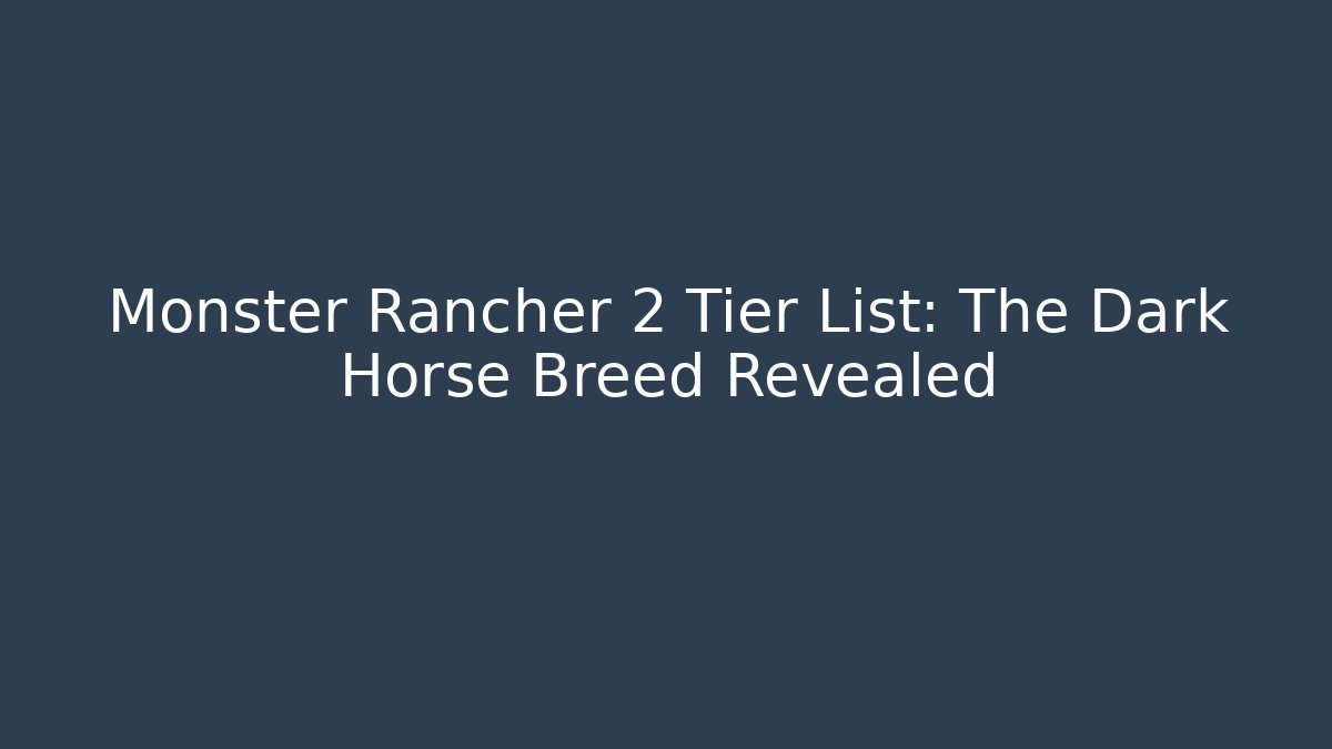 Monster Rancher 2 Tier List: The Dark Horse Breed Revealed